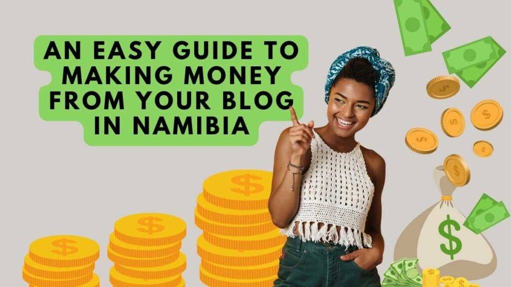 An Easy Guide to Making Money from your blog in Namibia