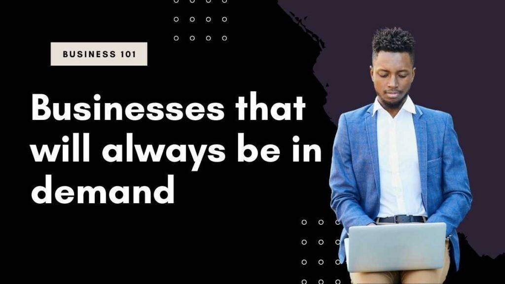 Businesses that will always be in demand